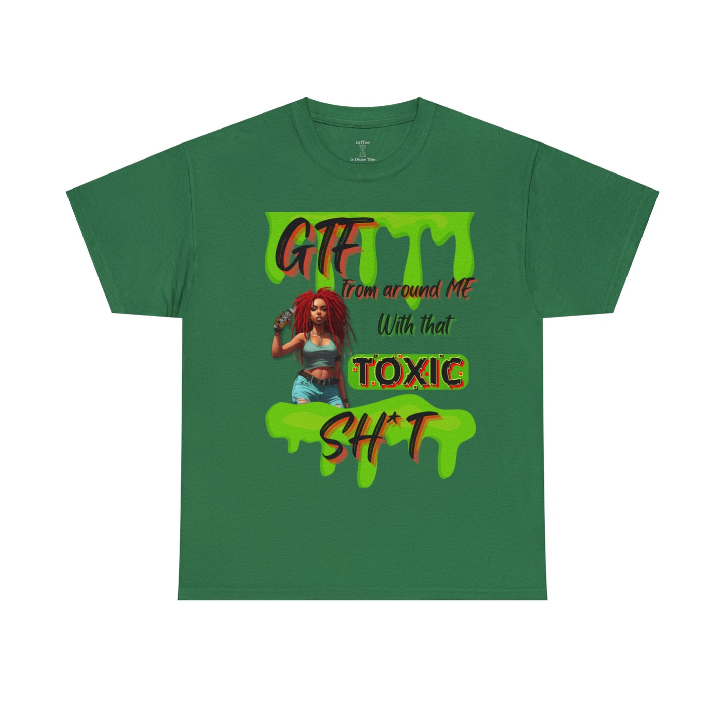 GTF from around ME with that TOXIC SH*T" Tee