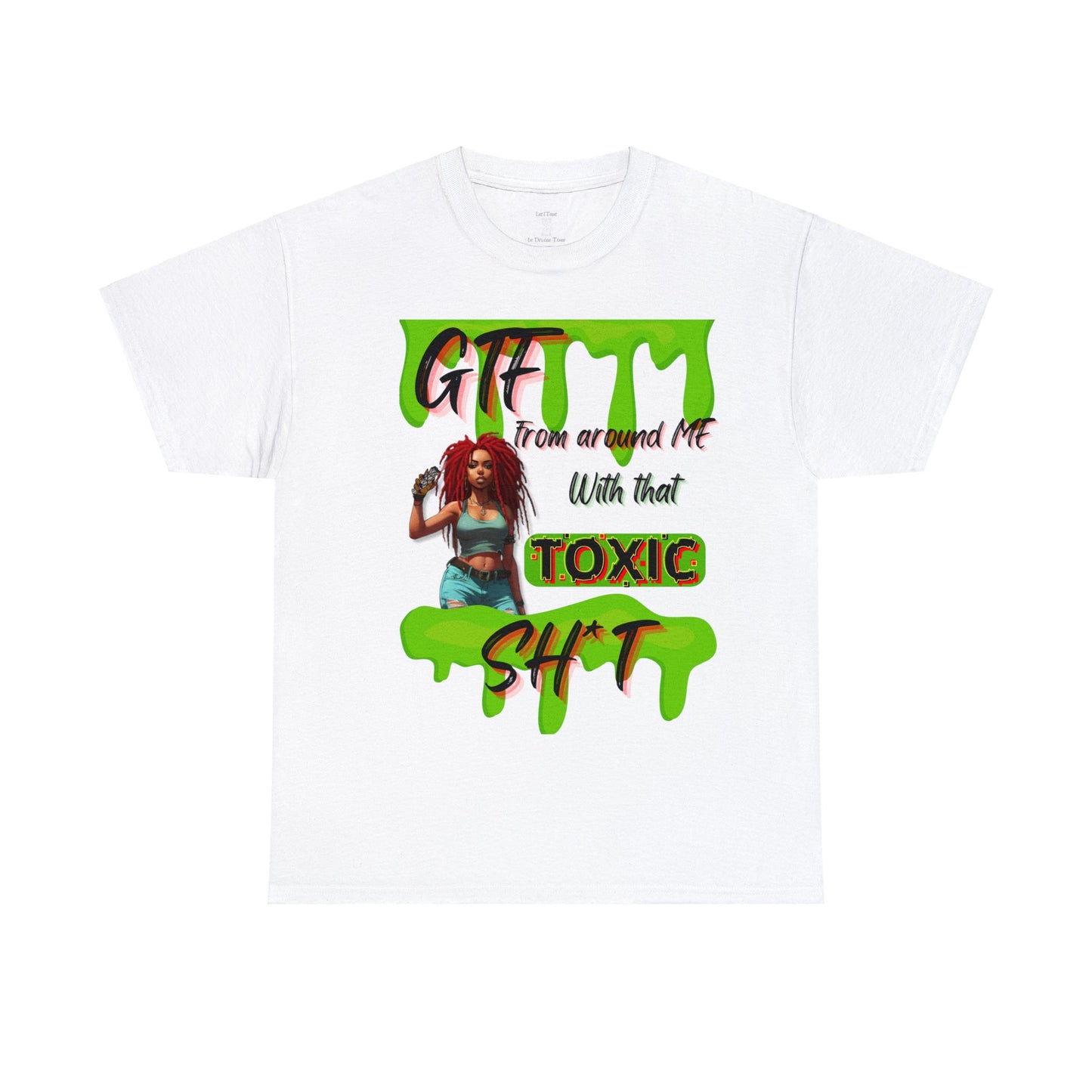 GTF from around ME with that TOXIC SH*T" Tee